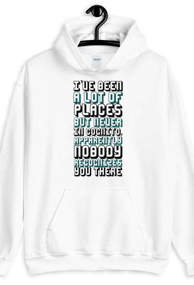 I've been a lot of places but never Incognito, apparently nobody recognizes you there.  Unisex Hoodie