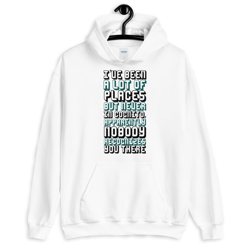 I've been a lot of places but never Incognito, apparently nobody recognizes you there.  Unisex Hoodie