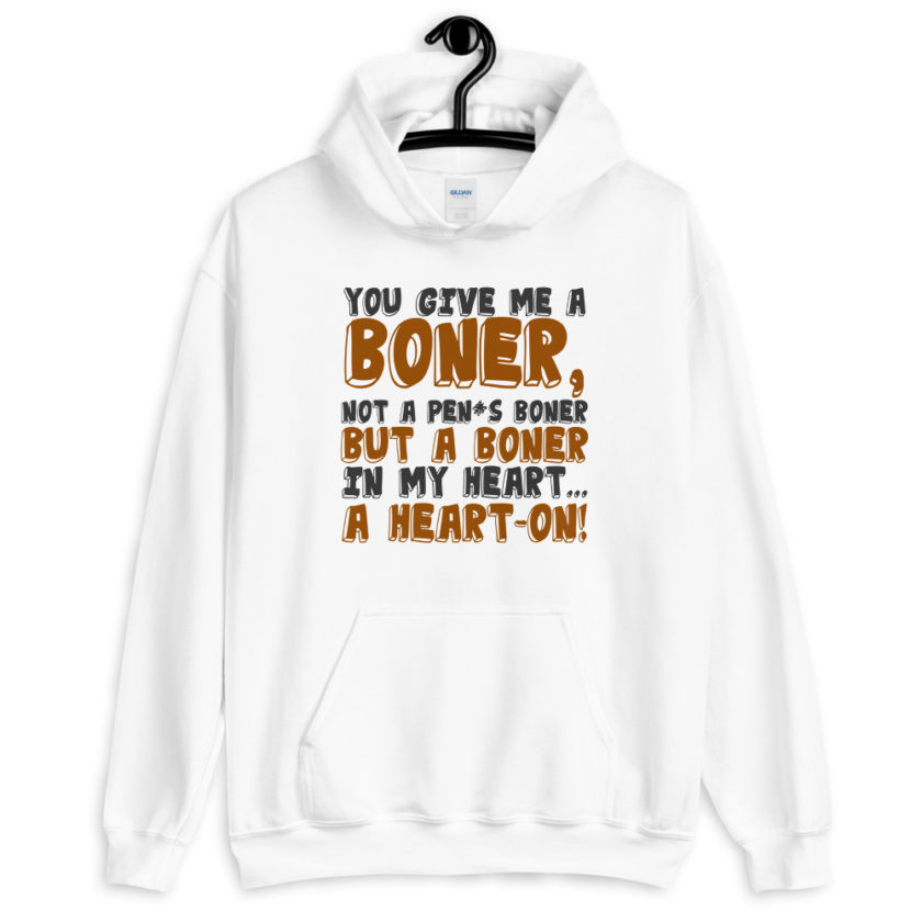 You give me a boner, not a penis boner but a boner in my heart...a heart-on!  Unisex Hoodie - Image 4