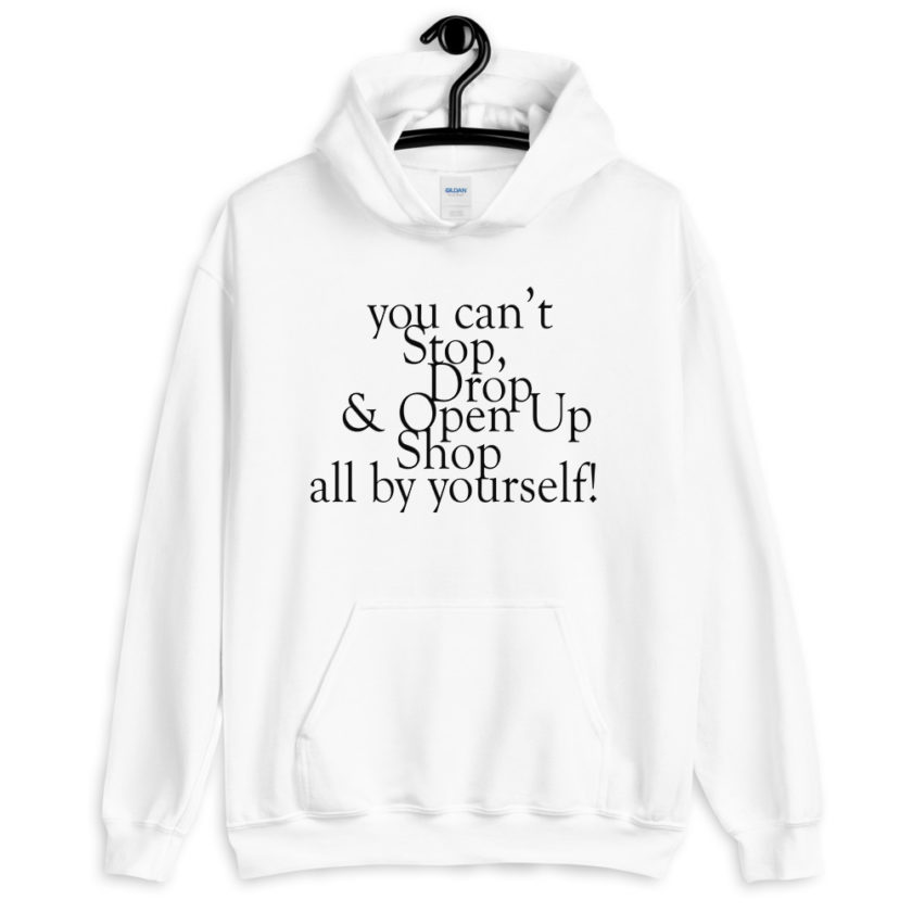 You cant Stop, Drop and Open Up Shop all by yourself!  Unisex Hoodie - Image 7