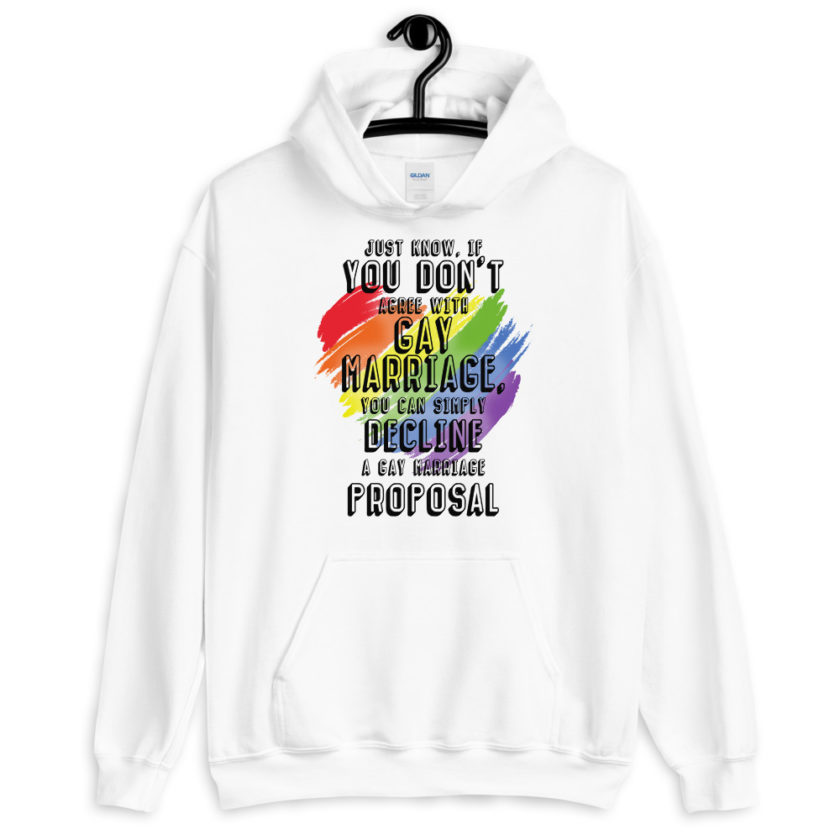 Just know if you don't agree with gay marriage you can simply decline a gay marriage proposal.  Unisex Hoodie - Image 4