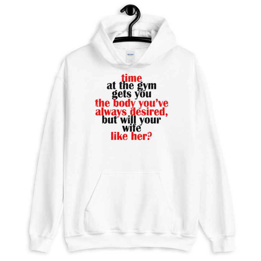 Time at the gym gets you the body you've always desired, but will your wife like her?  Unisex Hoodie - Image 6