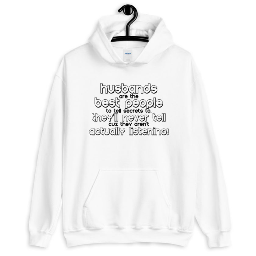 Husbands are the best people to tell secrets to, they'll never tell cuz they aren't actually listening!  Unisex Hoodie - Image 8