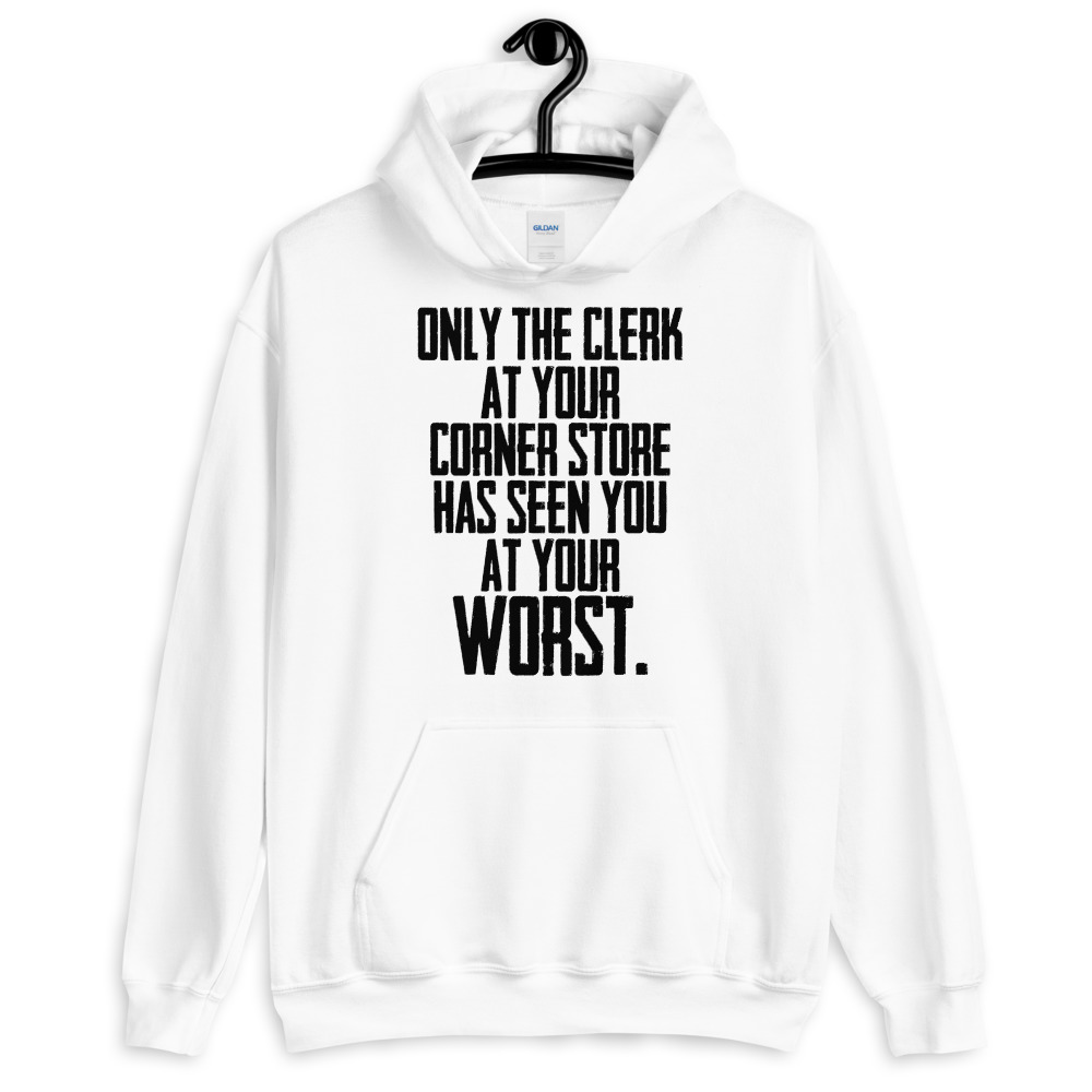 Only the clerk at your corner store has seen you at your worst. Unisex Hoodie - Image 7