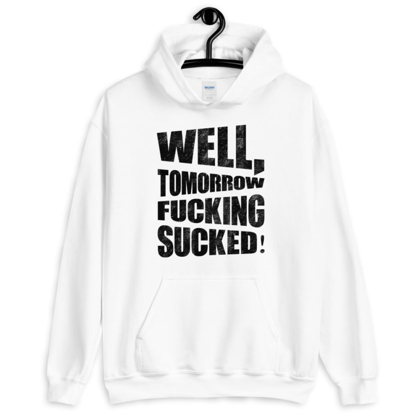 Well, tomorrow fucking sucked!  Unisex Hoodie - Image 8