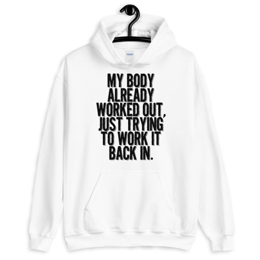 My body already worked out, I'm just trying to work it back in.  Unisex Hoodie - Image 7