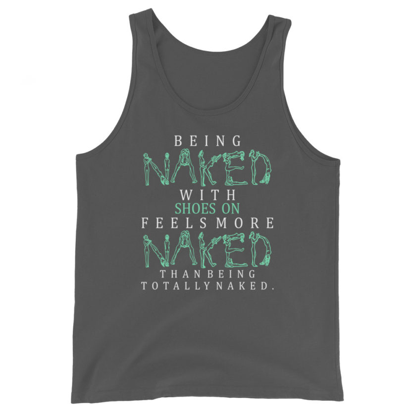 Being naked with shoes on feels more naked than being totally naked. Unisex Tank Top - Image 6