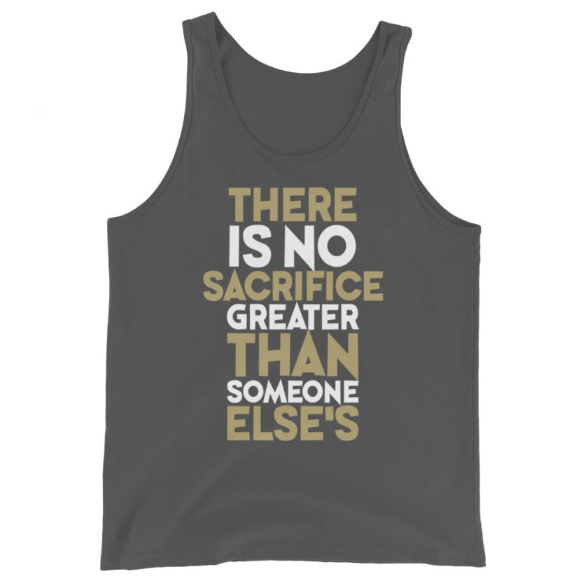 There is no sacrifice greater than someone else's. Unisex Tank Top - Image 6