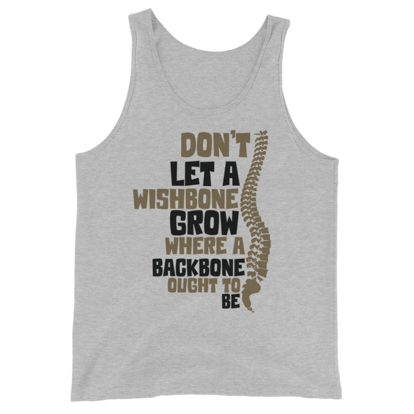 Don't let a wishbone grow where a backbone should be. Unisex Tank Top