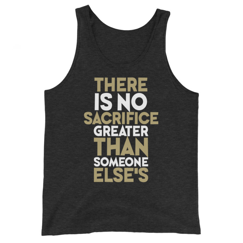 There is no sacrifice greater than someone else's. Unisex Tank Top - Image 5