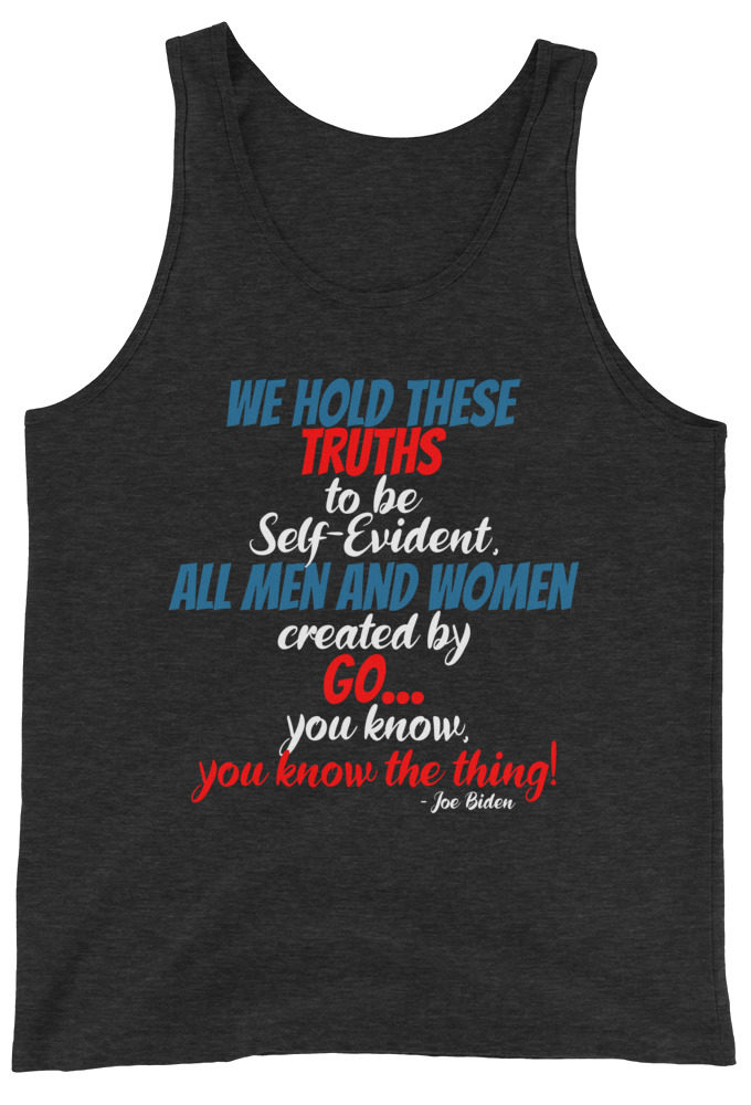 We hold these truths to be self evident,  All men and women created by the go you know, you know the thing! Unisex Tank Top