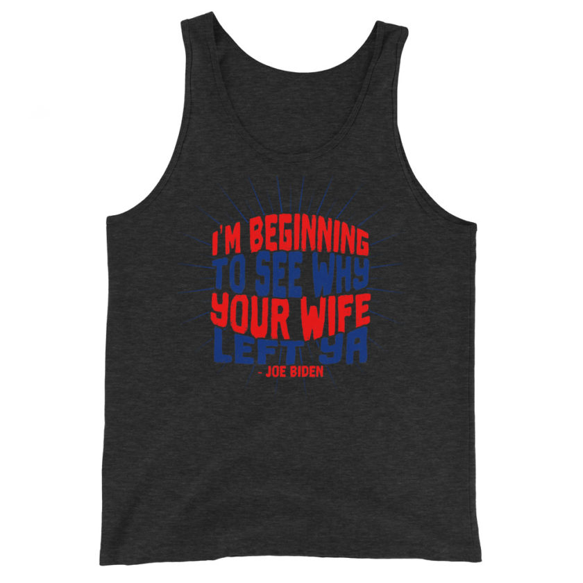 I'm Beginning to see why your wife left ya. Unisex Tank Top - Image 2