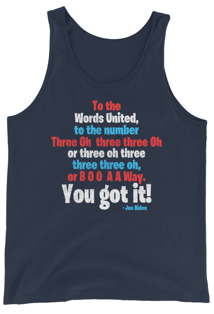 To the Words United, to the number Three Oh  three three Oh or three oh three three three oh, or B O O  A A Way. You got it! Unisex Tank Top