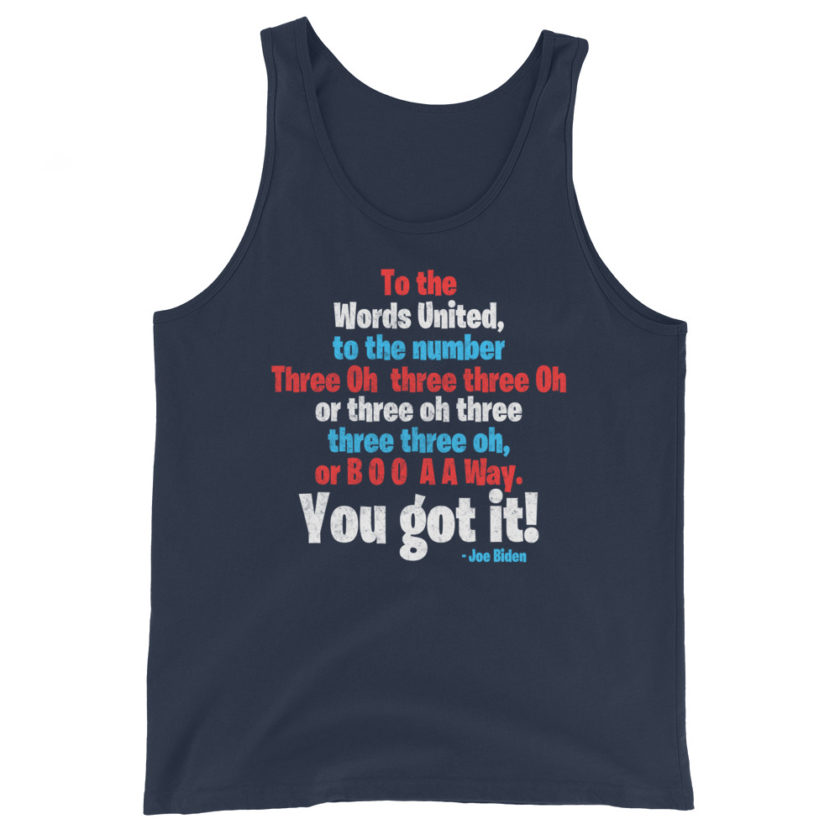 To the Words United, to the number Three Oh  three three Oh or three oh three three three oh, or B O O  A A Way. You got it! Unisex Tank Top