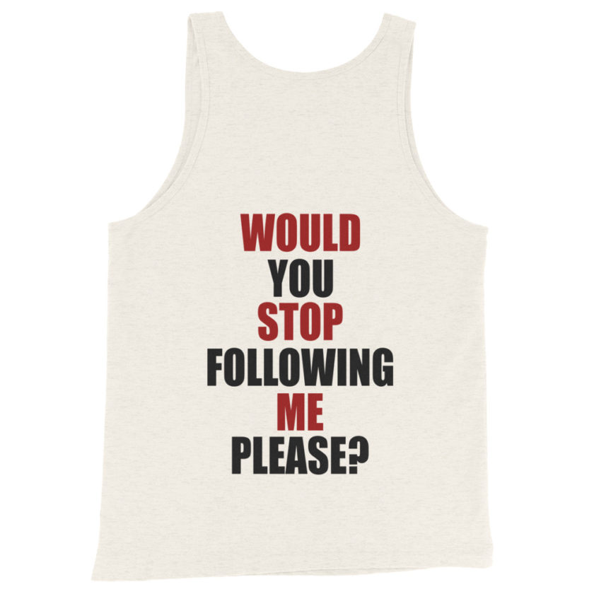 Would you stop following me please? Unisex Tank Top - Image 5
