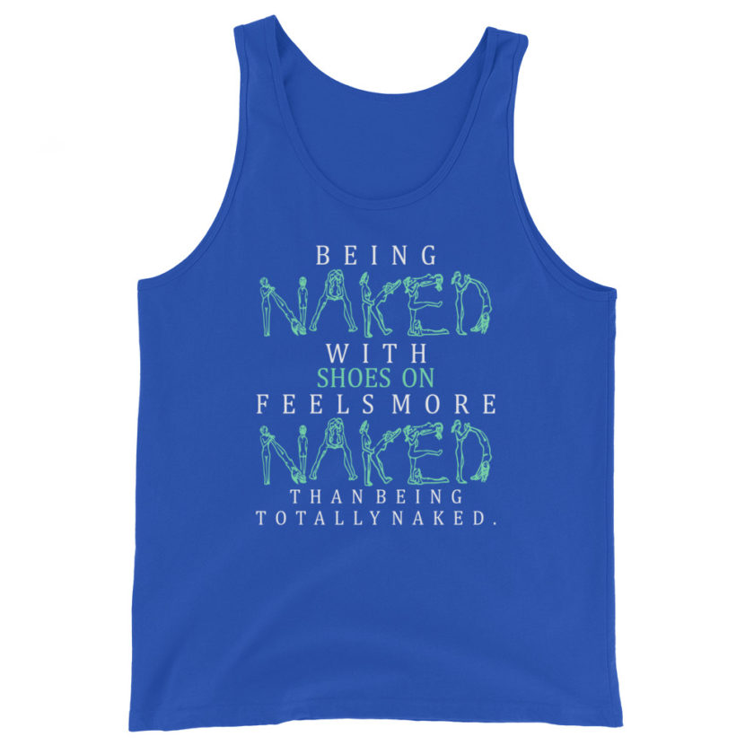 Being naked with shoes on feels more naked than being totally naked. Unisex Tank Top - Image 5