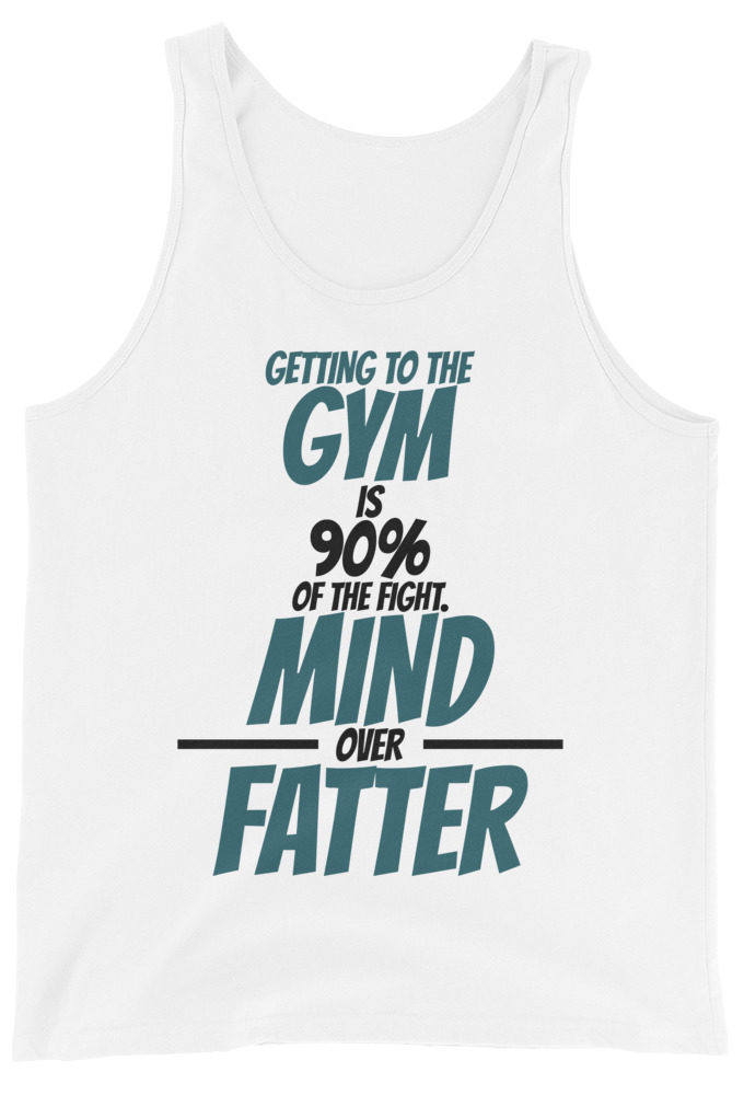 Getting to the gym is 90% of the fight, Mind over Fatter. Unisex Tank Top