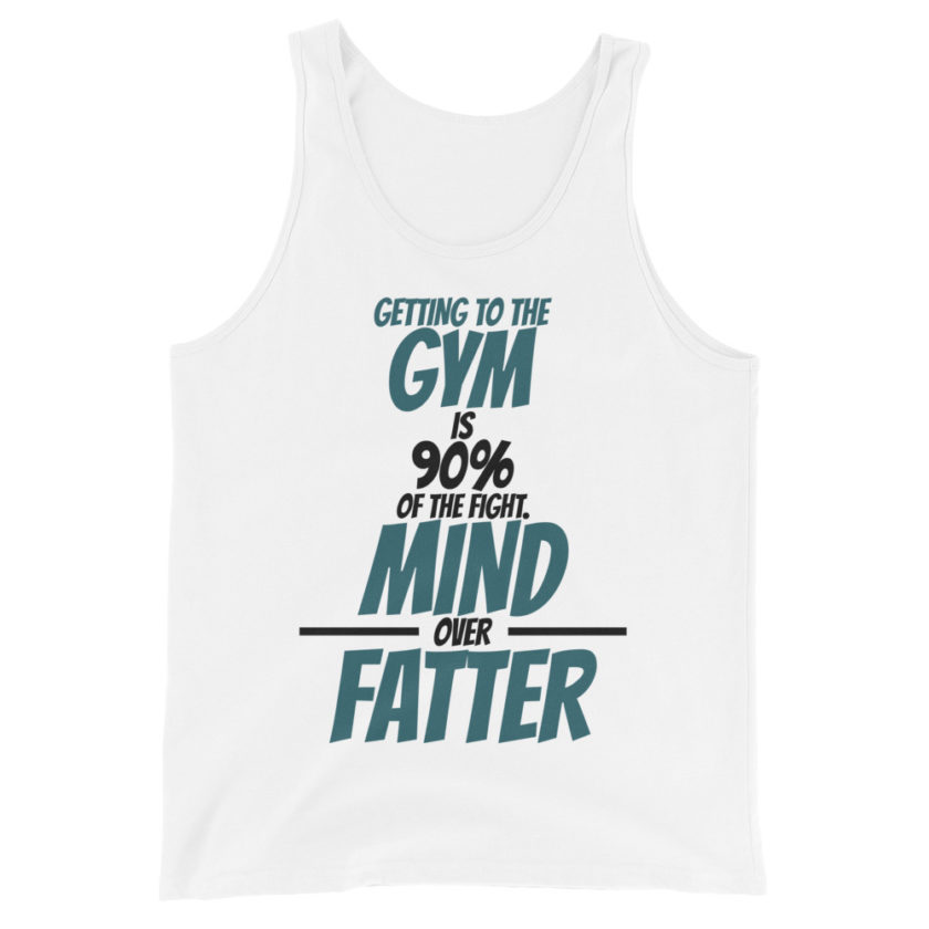 Getting to the gym is 90% of the fight, Mind over Fatter. Unisex Tank Top