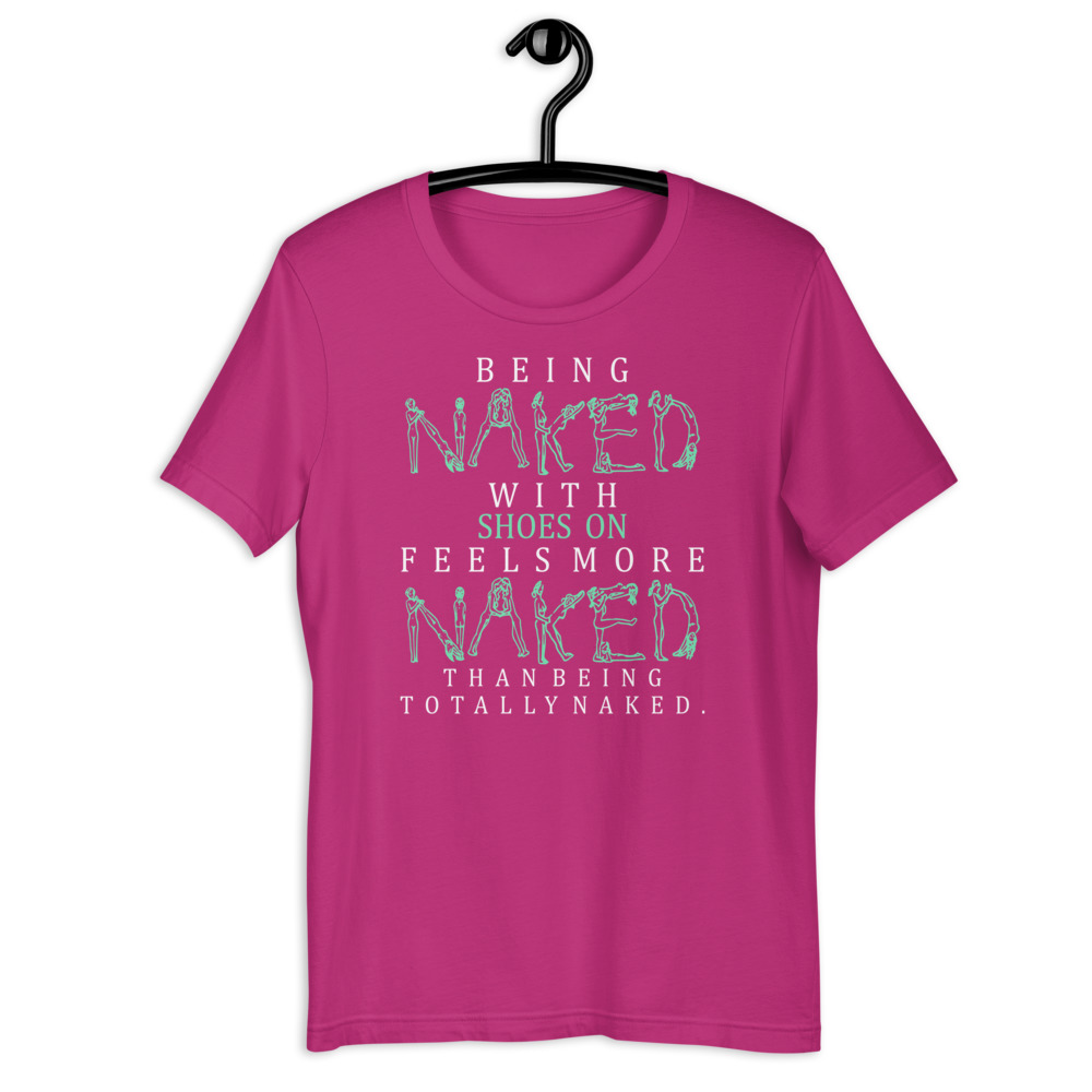 Being naked with shoes on feels more naked than being totally naked. Short-Sleeve Unisex T-Shirt - Image 8