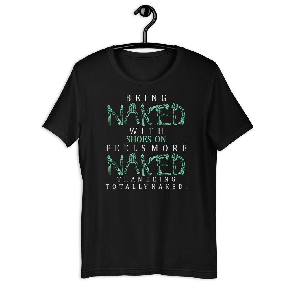 Being naked with shoes on feels more naked than being totally naked. Short-Sleeve Unisex T-Shirt - Image 2
