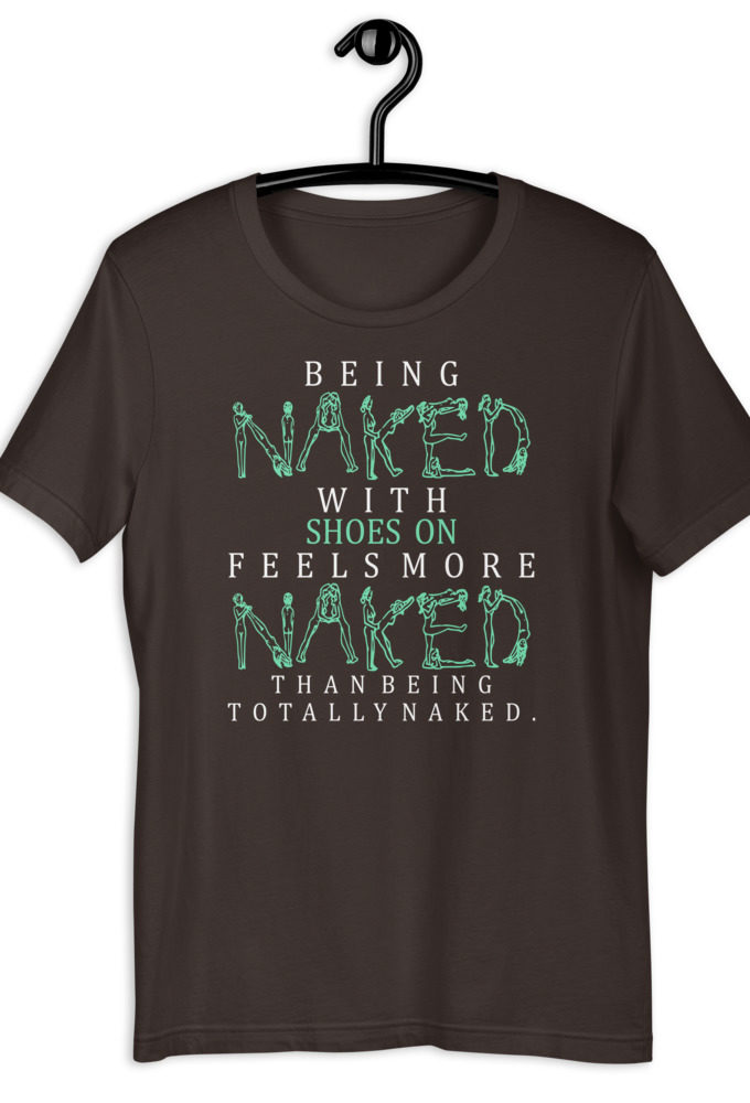 Being naked with shoes on feels more naked than being totally naked. Short-Sleeve Unisex T-Shirt