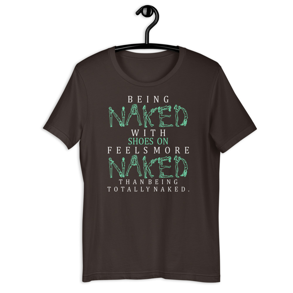Being naked with shoes on feels more naked than being totally naked. Short-Sleeve Unisex T-Shirt