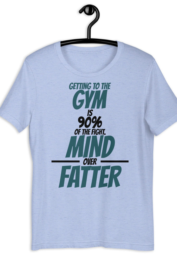 Getting to the gym is 90% of the fight, Mind over Fatter. Short-Sleeve Unisex T-Shirt