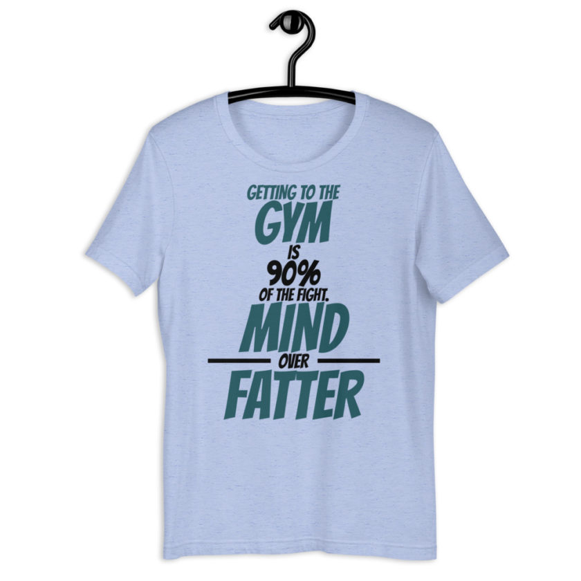 Getting to the gym is 90% of the fight, Mind over Fatter. Short-Sleeve Unisex T-Shirt