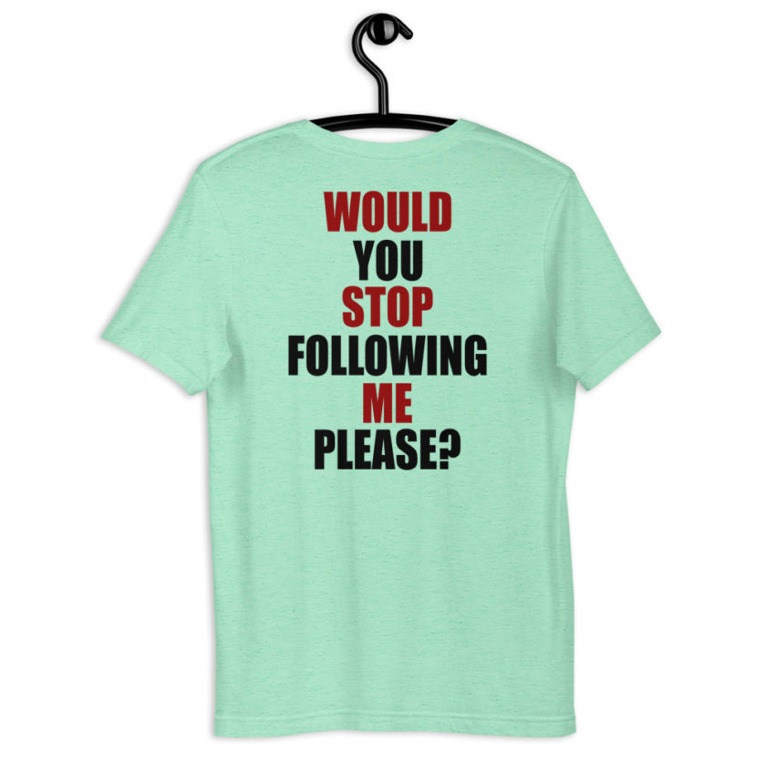 Would you stop following me please? Short-Sleeve Unisex T-Shirt - Image 12