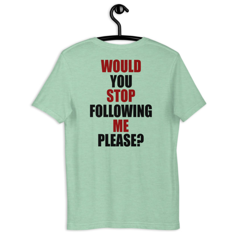 Would you stop following me please? Short-Sleeve Unisex T-Shirt - Image 8