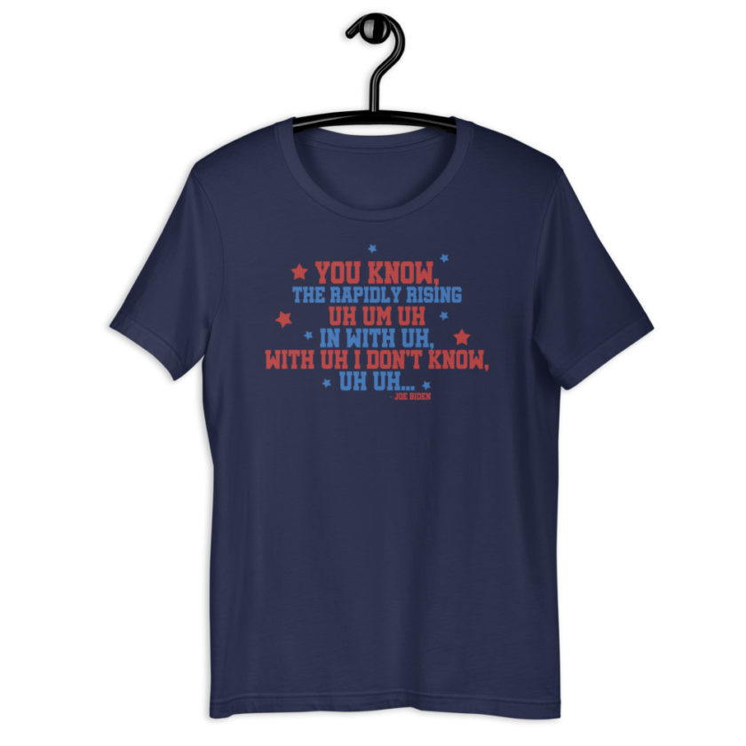You know, the rapidly rising uh um uh in with uh, with uh I don't know,uh uh..Joe Biden.  Short-Sleeve Unisex T-Shirt - Image 3
