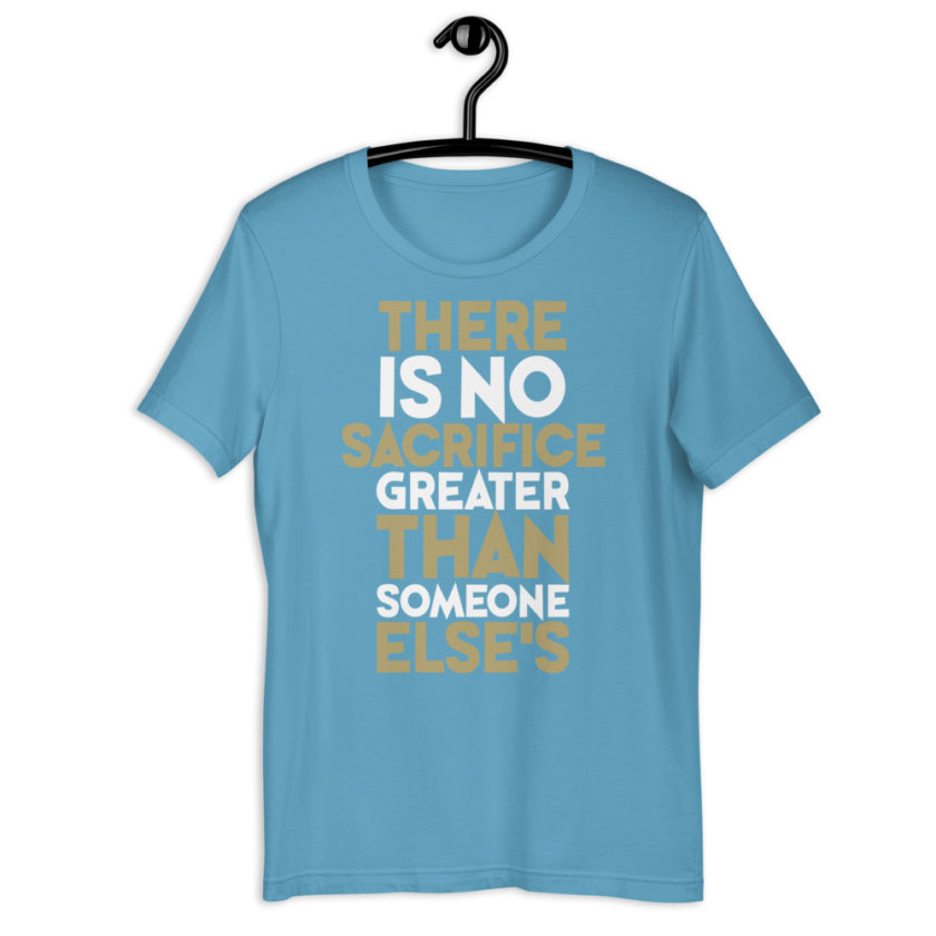 There is no sacrifice greater than someone else's. Short-Sleeve Unisex T-Shirt - Image 14