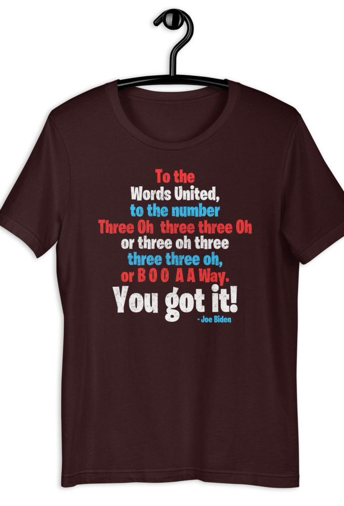 To the Words United, to the number Three Oh  three three Oh or three oh three three three oh, or B O O  A A Way. You got it! Short-Sleeve Unisex T-Shirt