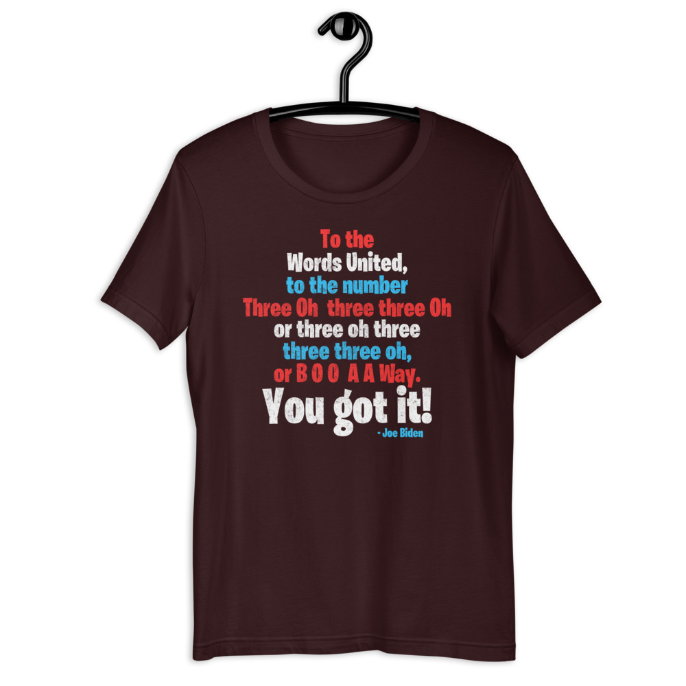 To the Words United, to the number Three Oh three three Oh or three oh three three three oh, or B O O A A Way. You got it! Short-Sleeve Unisex T-Shirt