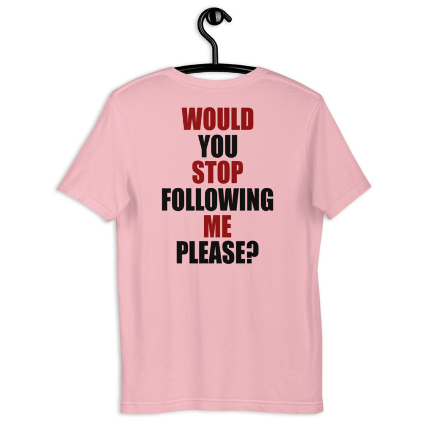 Would you stop following me please? Short-Sleeve Unisex T-Shirt - Image 9