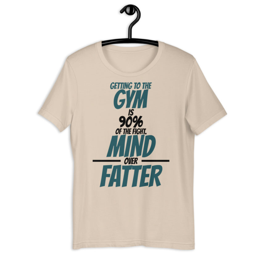 Getting to the gym is 90% of the fight, Mind over Fatter. Short-Sleeve Unisex T-Shirt - Image 9