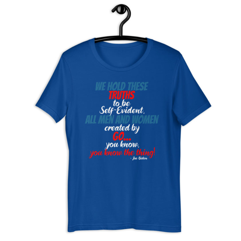 We hold these truths to be self evident,  All men and women created by the go you know, you know the thing! Short-Sleeve Unisex T-Shirt
