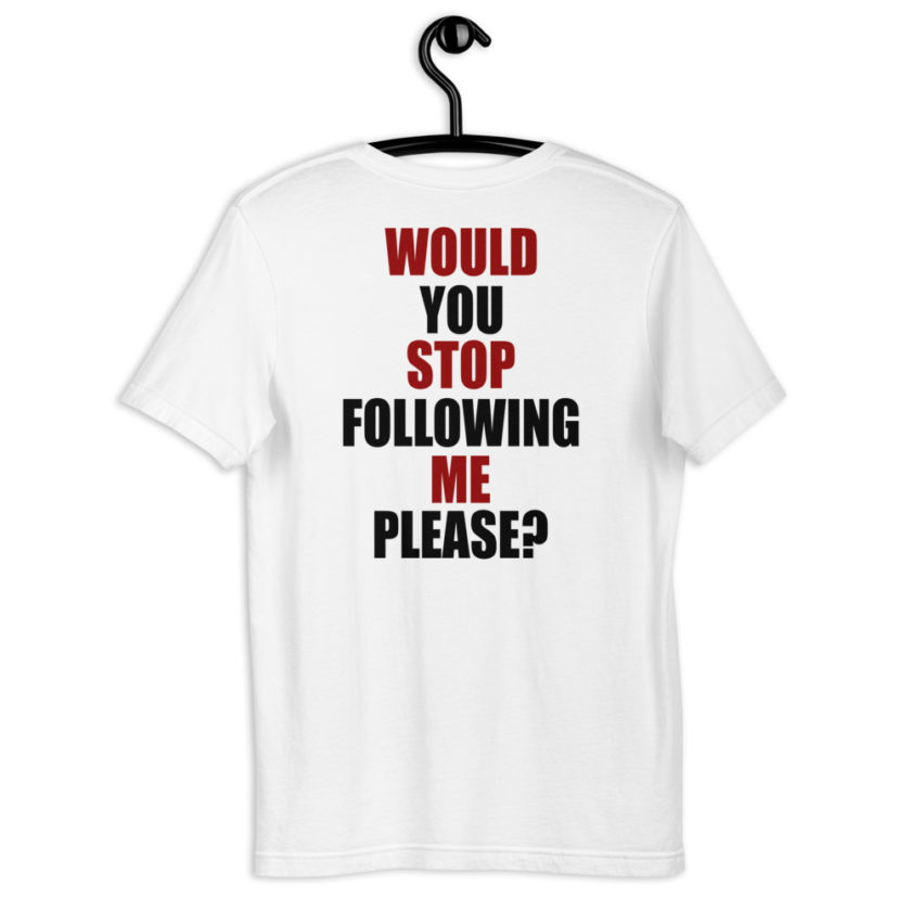 Would you stop following me please? Short-Sleeve Unisex T-Shirt - Image 13