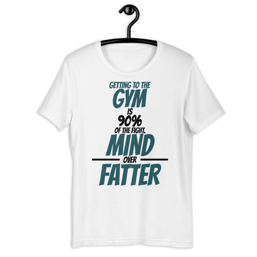 Getting to the gym is 90% of the fight, Mind over Fatter. Short-Sleeve Unisex T-Shirt - Image 11