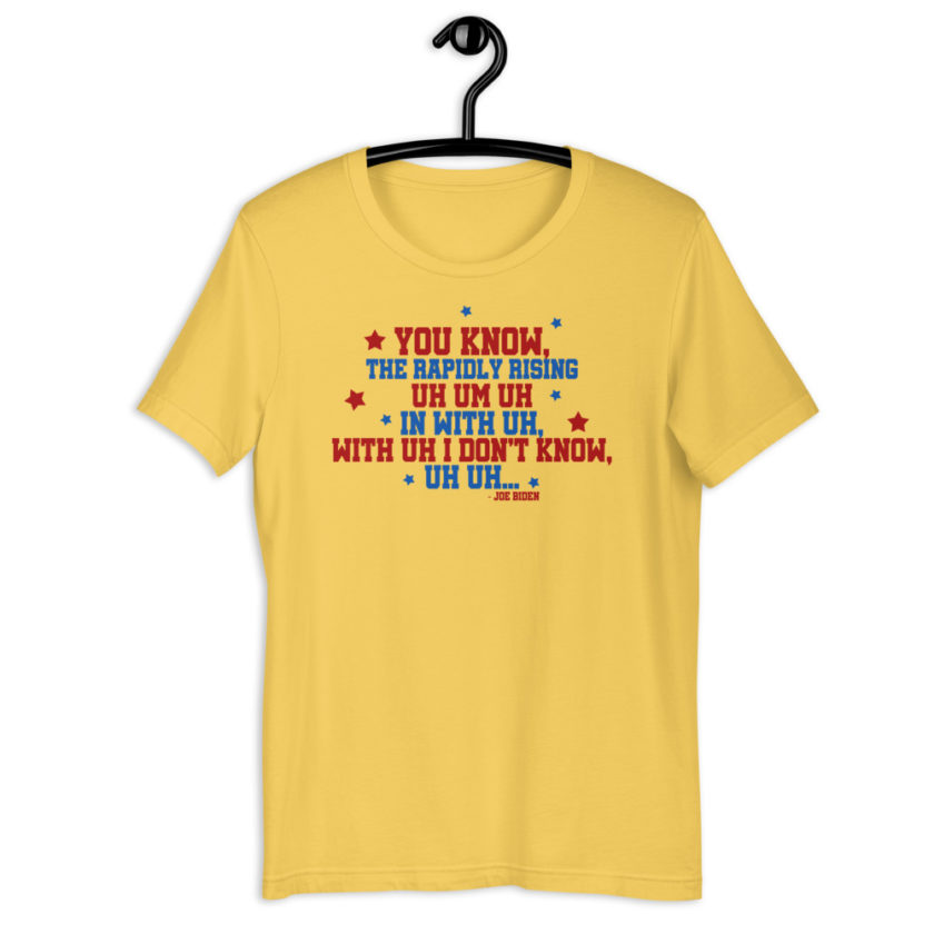 You know, the rapidly rising uh um uh in with uh, with uh I don't know,uh uh..Joe Biden.  Short-Sleeve Unisex T-Shirt - Image 8