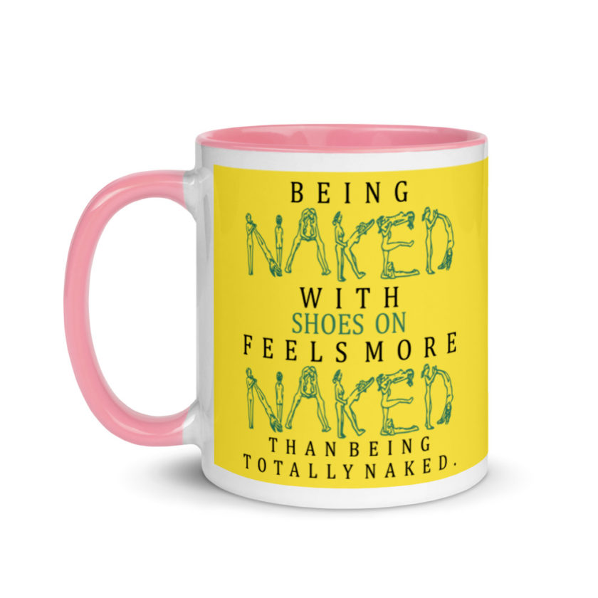 Being naked with shoes on feels more naked than being totally naked. Mug with Color Inside - Image 16