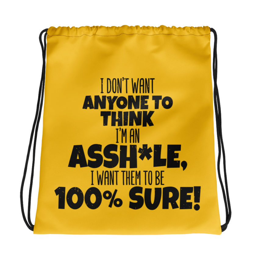 I don't want anyone to THINK I'm an asshole, I want them to be 100% sure!  Drawstring bag
