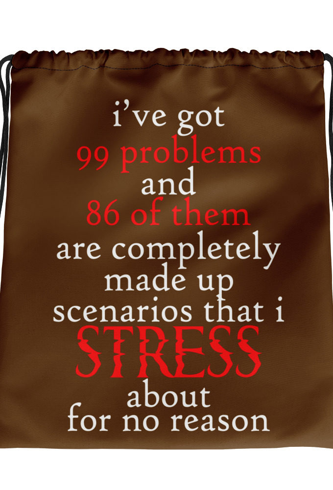 I've got 99 problems and 86 of them are completely made up scenarios that I stress about for no reason.  Drawstring bag