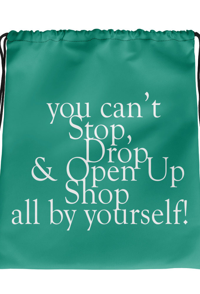 You cant Stop, Drop and Open Up Shop all by yourself!  Drawstring bag