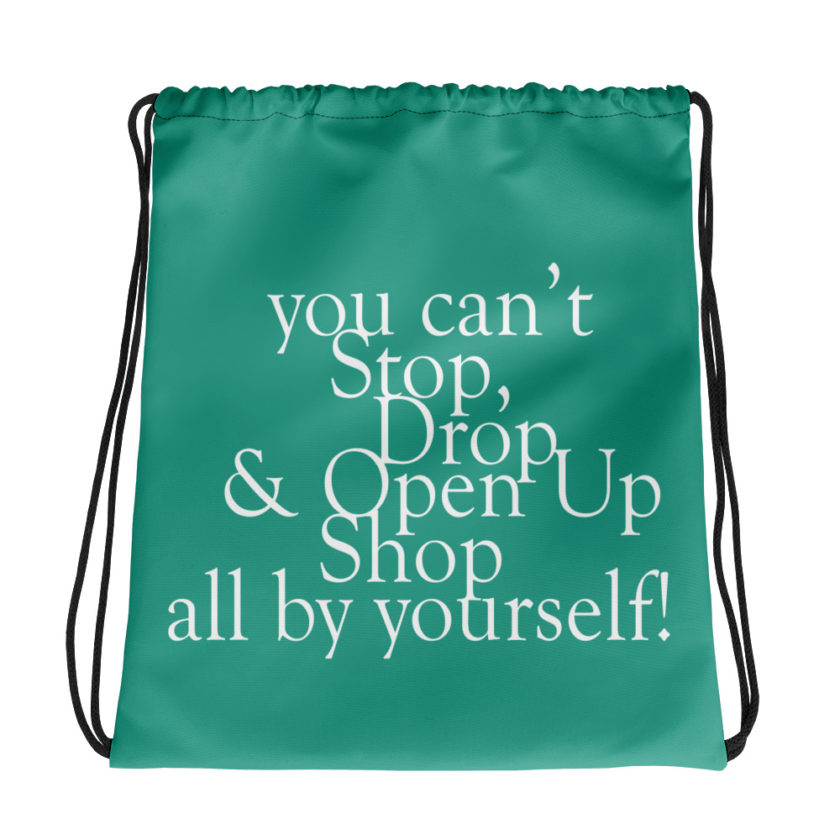 You cant Stop, Drop and Open Up Shop all by yourself!  Drawstring bag