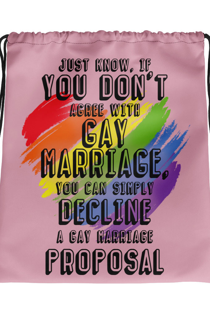 Just know if you don't agree with gay marriage you can simply decline a gay marriage proposal.  Drawstring bag