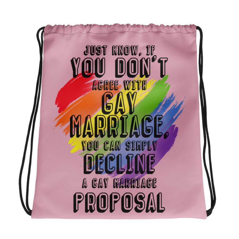 Just know if you don't agree with gay marriage you can simply decline a gay marriage proposal.  Drawstring bag