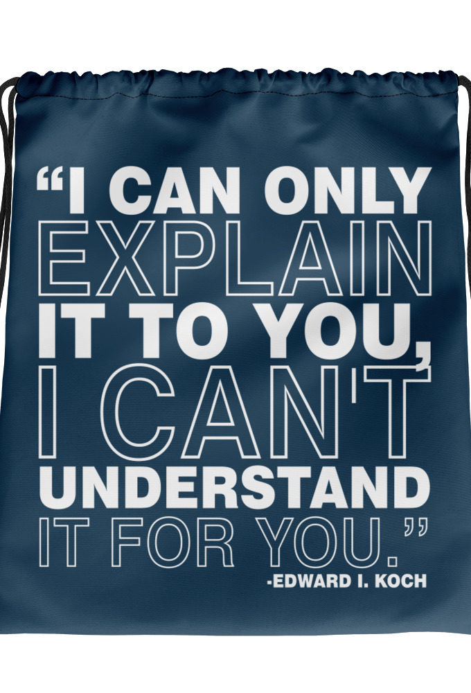 I can only explain it to you, I can't understand it for you. Edward I. Koch Drawstring bag