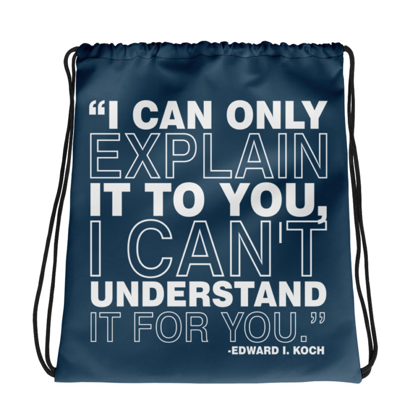 I can only explain it to you, I can't understand it for you. Edward I. Koch Drawstring bag