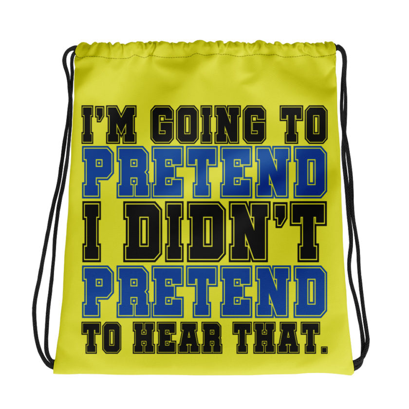 I'm going to pretend I didn't pretend to hear that.  Drawstring bag
